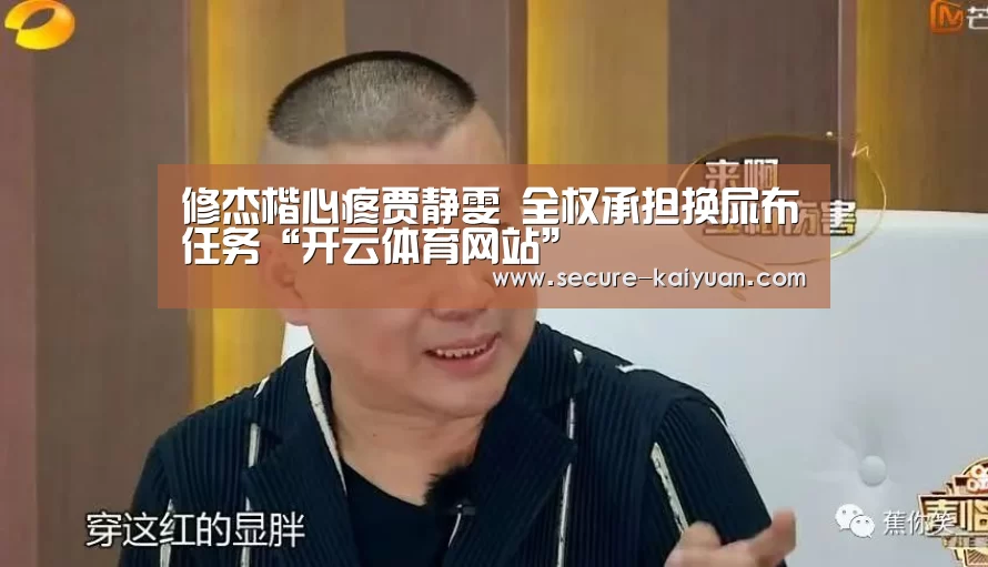修杰楷心疼贾静雯 全权承担换尿布任务“开云体育网站”(图1) 开云体育网站