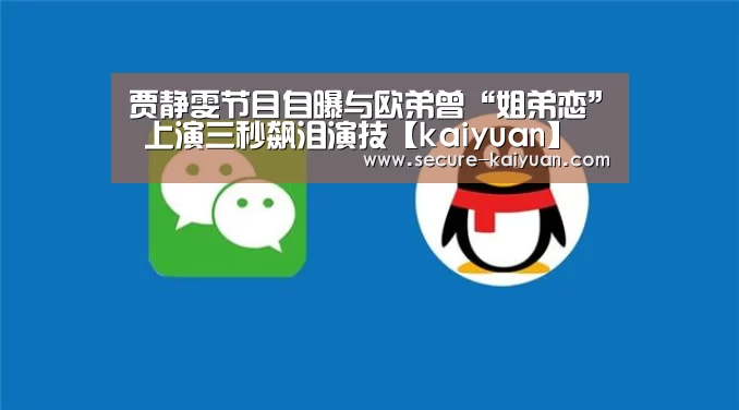 贾静雯节目自曝与欧弟曾“姐弟恋” 上演三秒飙泪演技【kaiyuan】(图2) 贾静雯节目自曝与欧弟曾“姐弟恋” 上演三秒飙泪演技【kaiyuan】(图2)