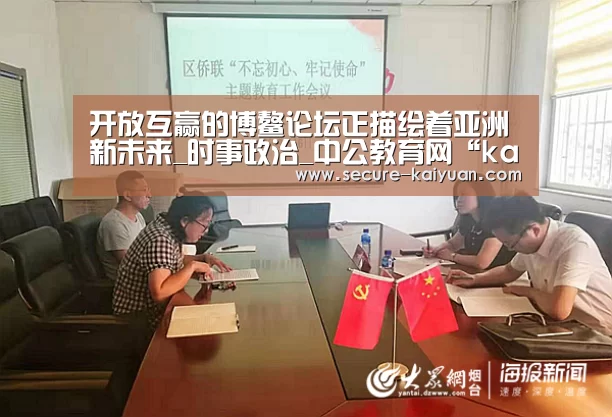 开放互赢的博鳌论坛正描绘着亚洲新未来_时事政治_中公教育网“kaiyuan”(图1) 开云体育网站